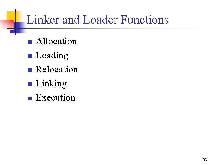 Linker and Loader Functions n n n Allocation Loading Relocation Linking Execution 56 