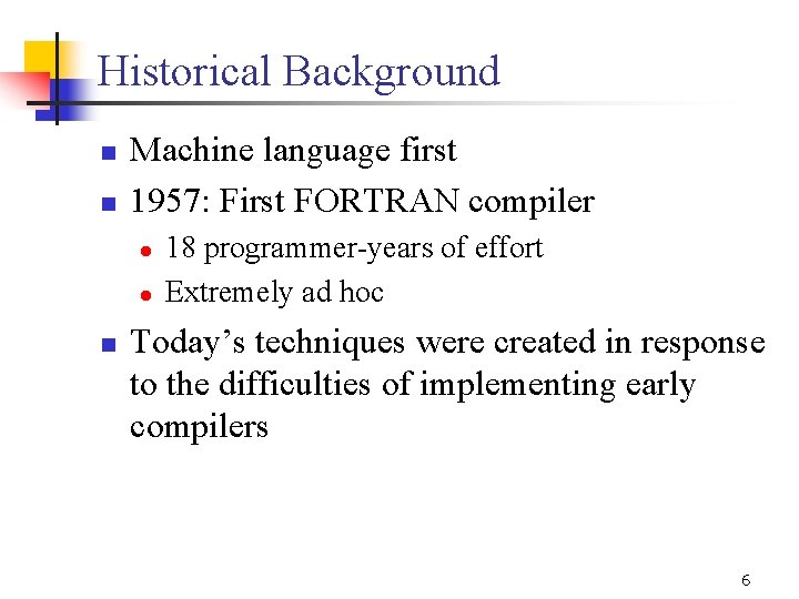 Historical Background n n Machine language first 1957: First FORTRAN compiler l l n