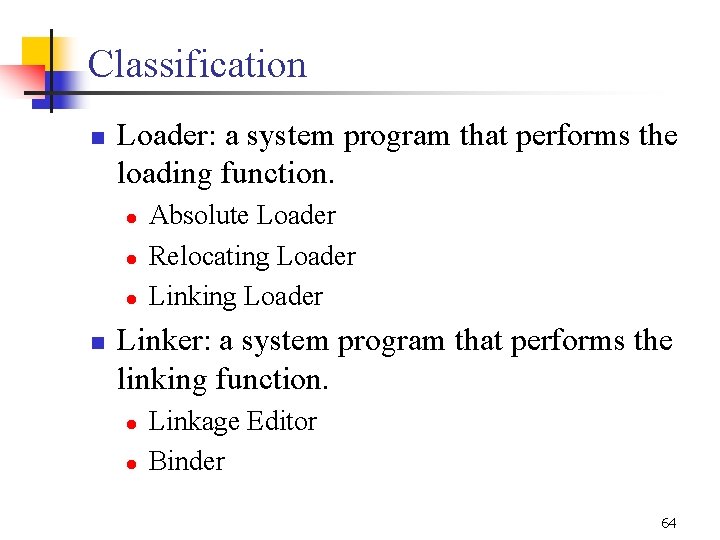 Classification n Loader: a system program that performs the loading function. l l l