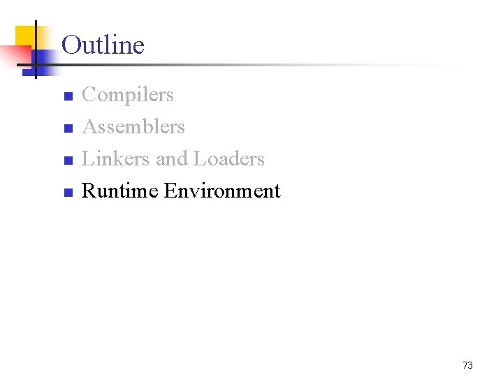 Outline n n Compilers Assemblers Linkers and Loaders Runtime Environment 73 