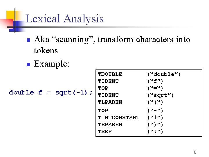 Lexical Analysis n n Aka “scanning”, transform characters into tokens Example: double f =