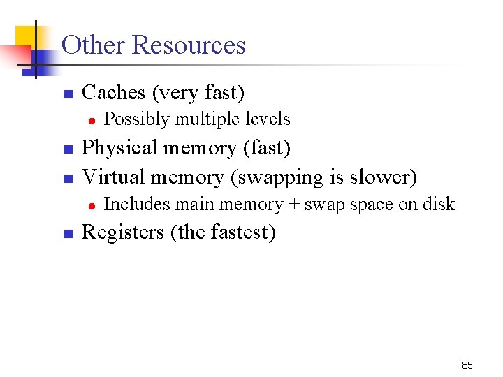 Other Resources n Caches (very fast) l n n Physical memory (fast) Virtual memory