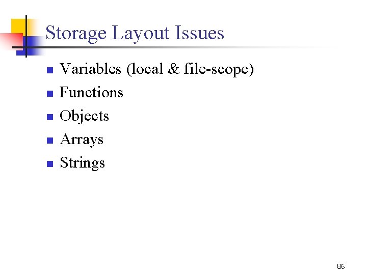 Storage Layout Issues n n n Variables (local & file-scope) Functions Objects Arrays Strings
