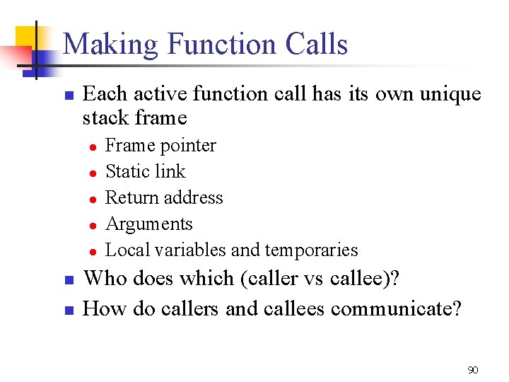 Making Function Calls n Each active function call has its own unique stack frame