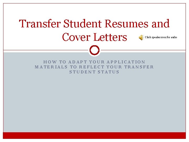 Transfer Student Resumes and Cover Letters Click speaker icon for audio HOW TO ADAPT