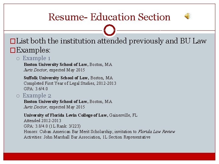 Resume- Education Section �List both the institution attended previously and BU Law �Examples: Example