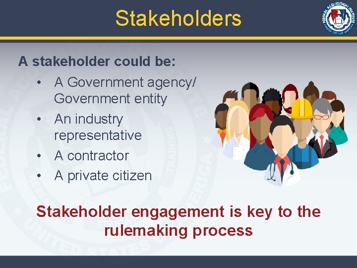 Stakeholders A stakeholder could be: • A Government agency/ Government entity • An industry