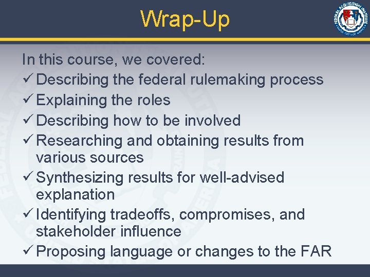 Wrap-Up In this course, we covered: ü Describing the federal rulemaking process ü Explaining