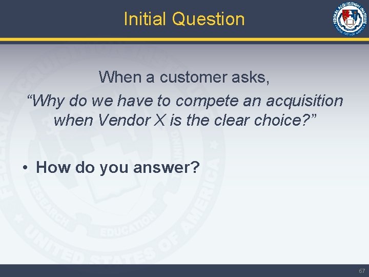 Initial Question When a customer asks, “Why do we have to compete an acquisition