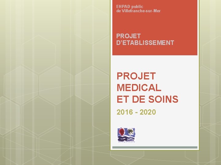 EHPAD public de Villefranche-sur-Mer PROJET D’ETABLISSEMENT PROJET MEDICAL ET DE SOINS 2016 - 2020