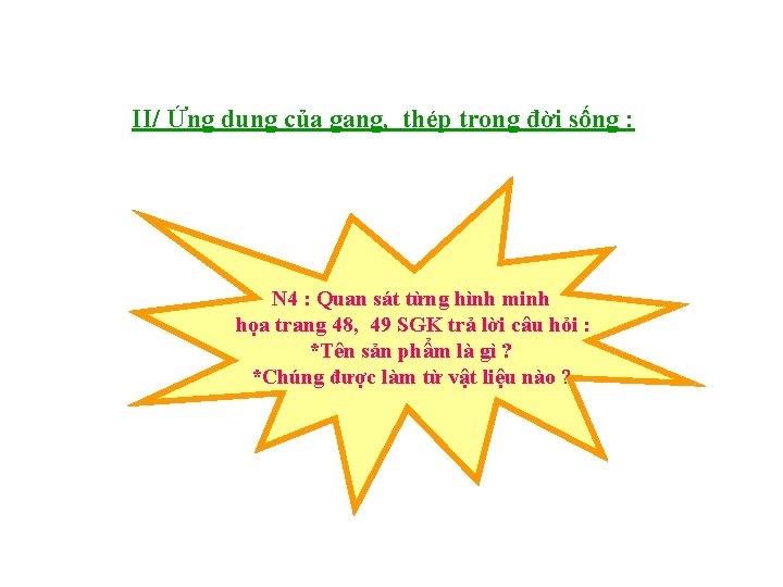 II/ Ứng dụng của gang, thép trong đời sống : N 4 : Quan