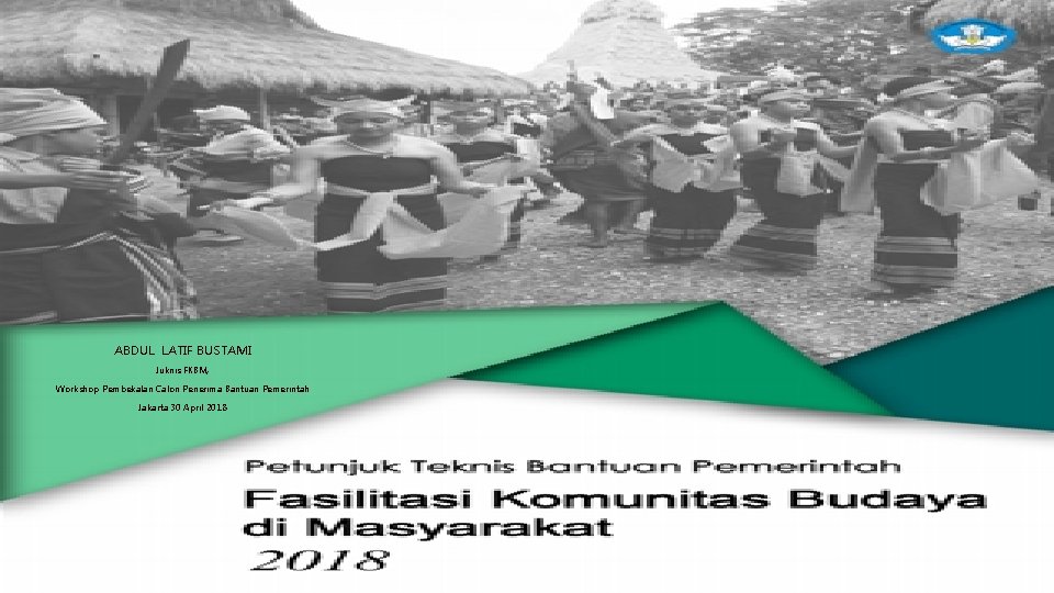 ABDUL LATIF BUSTAMI OLEH Juknis : FKBM, Workshop. LATIF Pembekalan Calon Penerima Bantuan Pemerintah