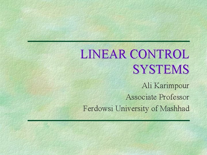 LINEAR CONTROL SYSTEMS Ali Karimpour Associate Professor Ferdowsi University of Mashhad 