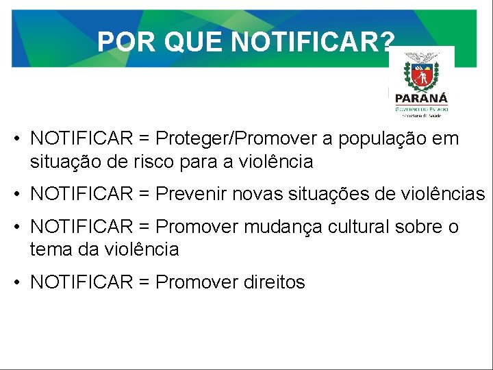 POR QUE NOTIFICAR? • NOTIFICAR = Proteger/Promover a população em situação de risco para