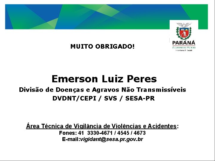 MUITO OBRIGADO! Emerson Luiz Peres Divisão de Doenças e Agravos Não Transmissíveis DVDNT/CEPI /