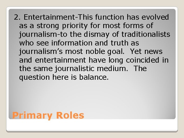 2. Entertainment-This function has evolved as a strong priority for most forms of journalism-to