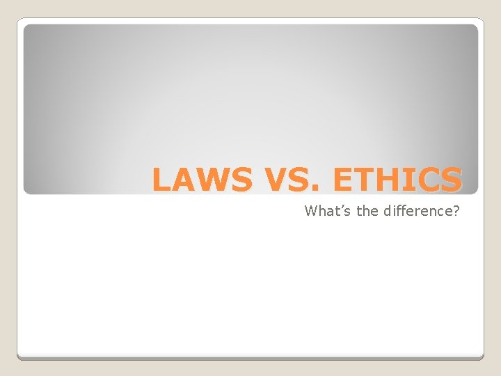 LAWS VS. ETHICS What’s the difference? 