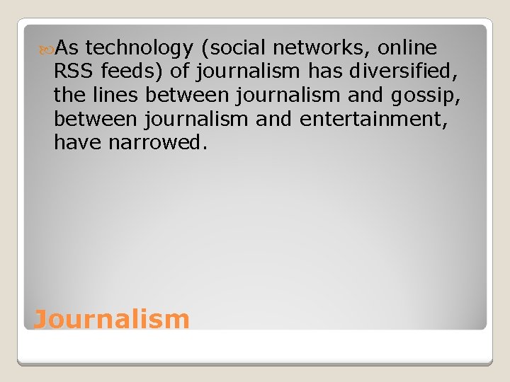  As technology (social networks, online RSS feeds) of journalism has diversified, the lines