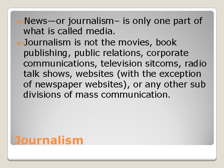  News—or journalism– is only one part of what is called media. Journalism is