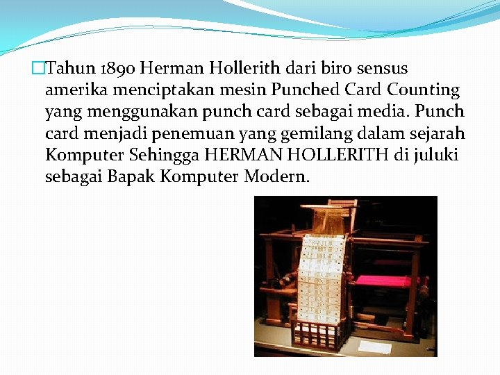 �Tahun 1890 Herman Hollerith dari biro sensus amerika menciptakan mesin Punched Card Counting yang