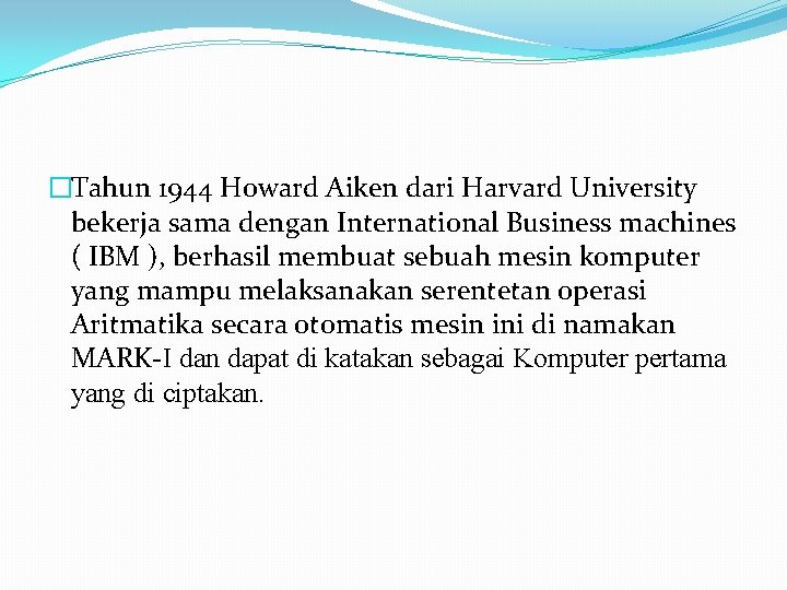�Tahun 1944 Howard Aiken dari Harvard University bekerja sama dengan International Business machines (