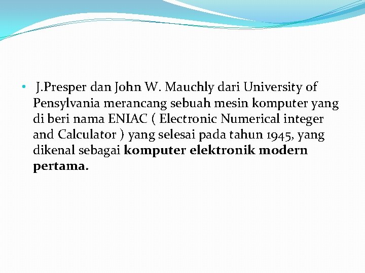  • J. Presper dan John W. Mauchly dari University of Pensylvania merancang sebuah