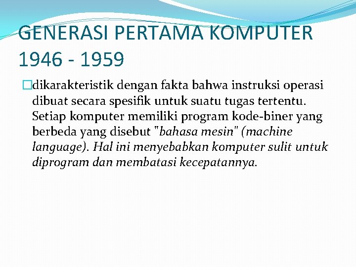 GENERASI PERTAMA KOMPUTER 1946 - 1959 �dikarakteristik dengan fakta bahwa instruksi operasi dibuat secara