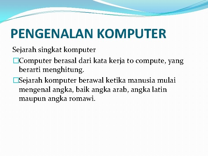 PENGENALAN KOMPUTER Sejarah singkat komputer �Computer berasal dari kata kerja to compute, yang berarti