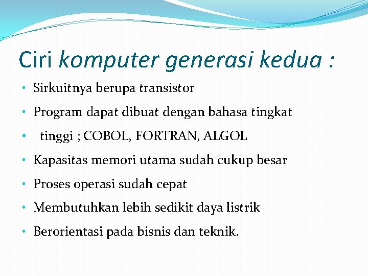 Ciri komputer generasi kedua : • Sirkuitnya berupa transistor • Program dapat dibuat dengan