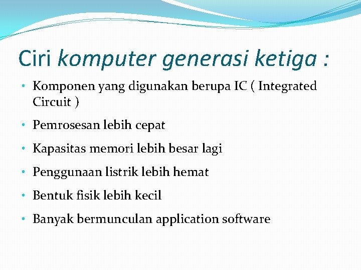 Ciri komputer generasi ketiga : • Komponen yang digunakan berupa IC ( Integrated Circuit