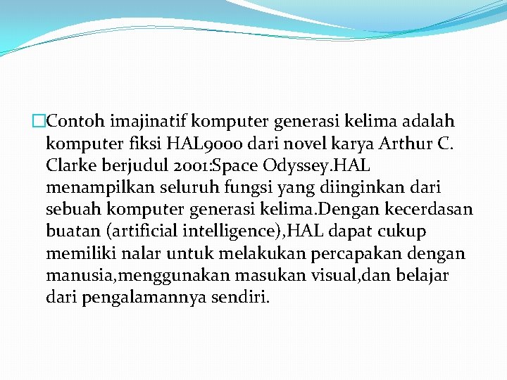 �Contoh imajinatif komputer generasi kelima adalah komputer fiksi HAL 9000 dari novel karya Arthur