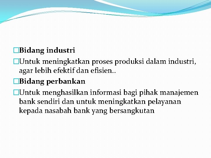 �Bidang industri �Untuk meningkatkan proses produksi dalam industri, agar lebih efektif dan efisien. .