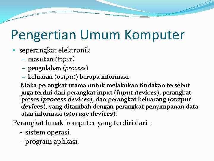 Pengertian Umum Komputer • seperangkat elektronik – masukan (input) – pengolahan (process) – keluaran