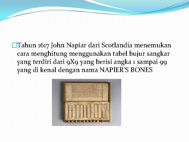 �Tahun 1617 John Napiar dari Scotlandia menemukan cara menghitung menggunakan tabel bujur sangkar yang