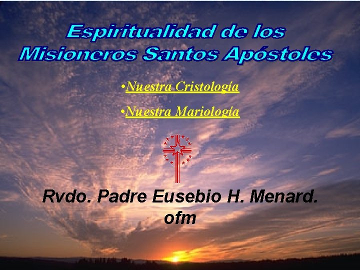  • Nuestra Cristología • Nuestra Mariología Rvdo. Padre Eusebio H. Menard. ofm 