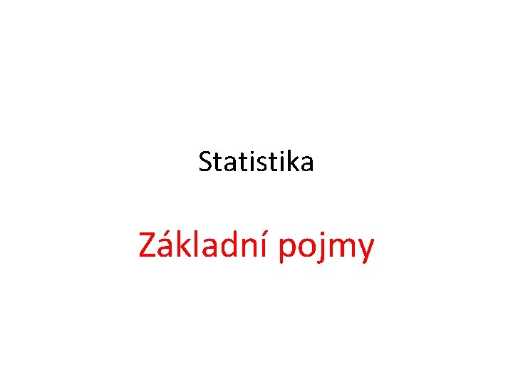 Statistika Základní pojmy 