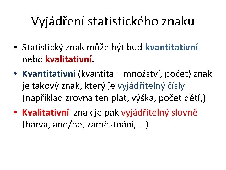 Vyjádření statistického znaku • Statistický znak může být buď kvantitativní nebo kvalitativní. • Kvantitativní