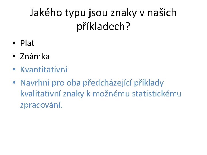 Jakého typu jsou znaky v našich příkladech? • • Plat Známka Kvantitativní Navrhni pro