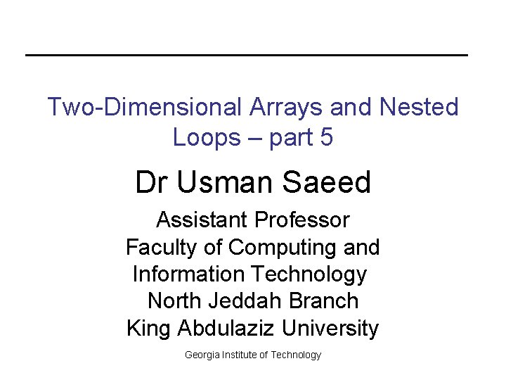 Two-Dimensional Arrays and Nested Loops – part 5 Dr Usman Saeed Assistant Professor Faculty