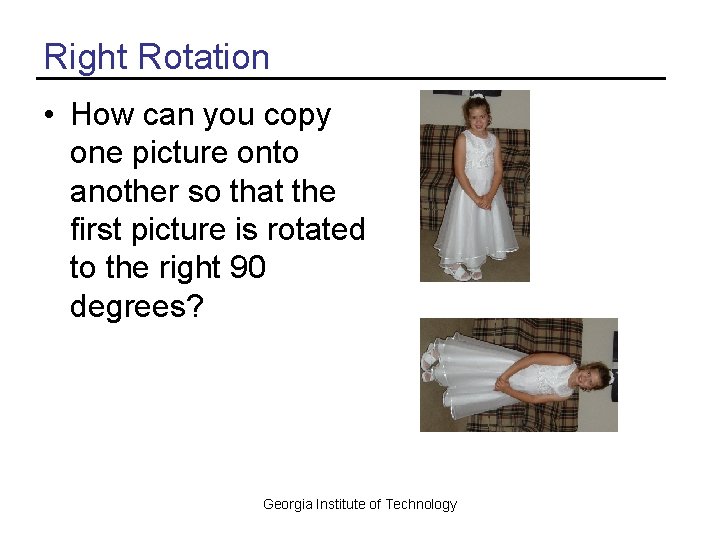 Right Rotation • How can you copy one picture onto another so that the