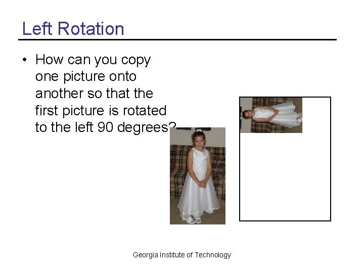 Left Rotation • How can you copy one picture onto another so that the