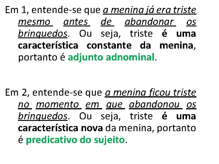 Em 1, entende-se que a menina já era triste mesmo antes de abandonar os