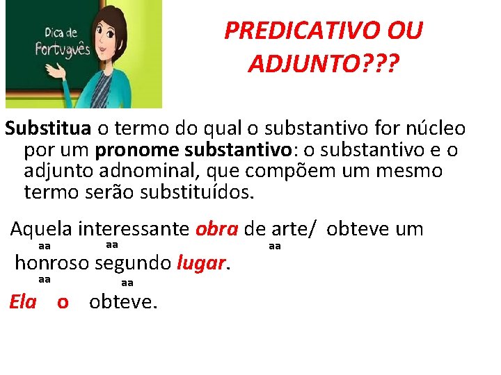 PREDICATIVO OU ADJUNTO? ? ? Substitua o termo do qual o substantivo for núcleo