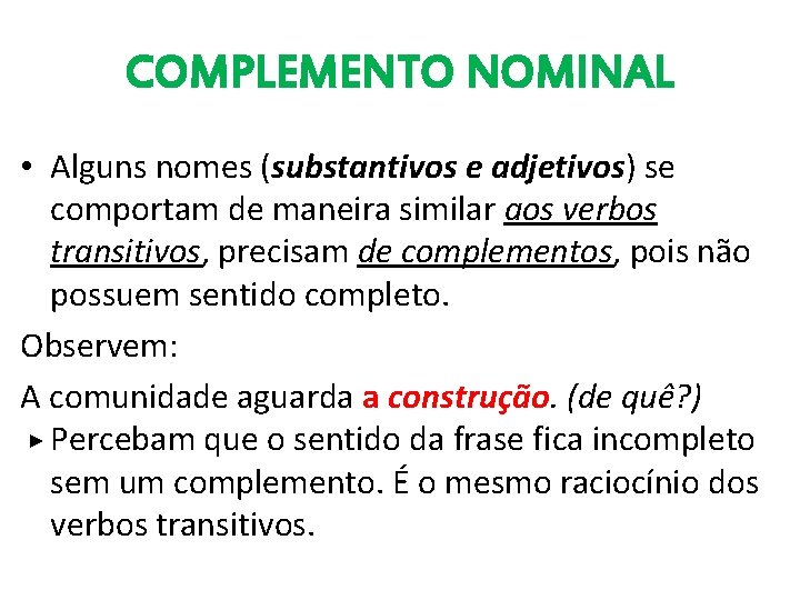 COMPLEMENTO NOMINAL • Alguns nomes (substantivos e adjetivos) se comportam de maneira similar aos