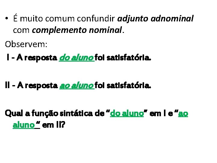  • É muito comum confundir adjunto adnominal complemento nominal. Observem: I - A