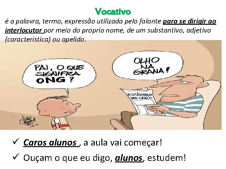 Vocativo é a palavra, termo, expressão utilizada pelo falante para se dirigir ao interlocutor