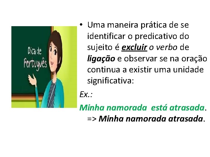  • Uma maneira prática de se identificar o predicativo do sujeito é excluir