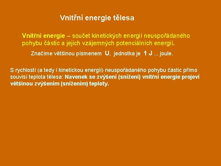 Vnitřní energie tělesa Vnitřní energie – součet kinetických energií neuspořádaného pohybu částic a jejich