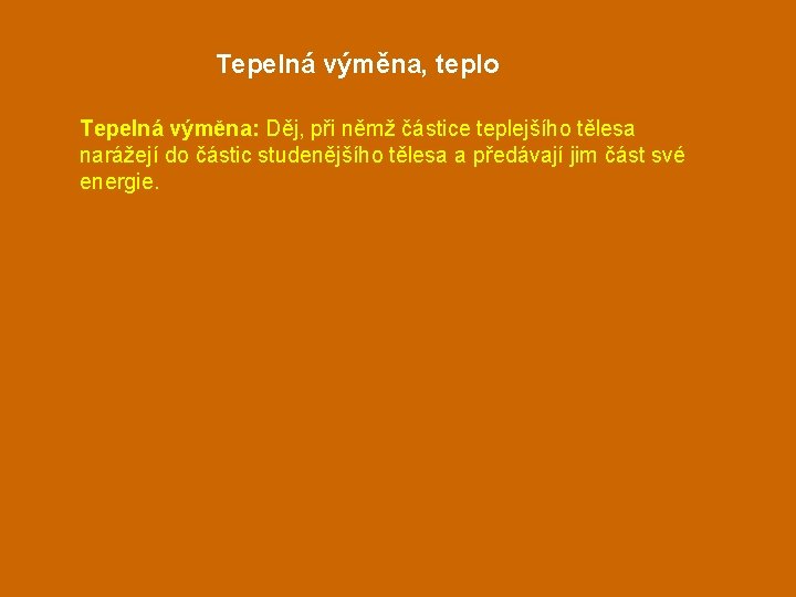 Tepelná výměna, teplo Tepelná výměna: Děj, při němž částice teplejšího tělesa narážejí do částic