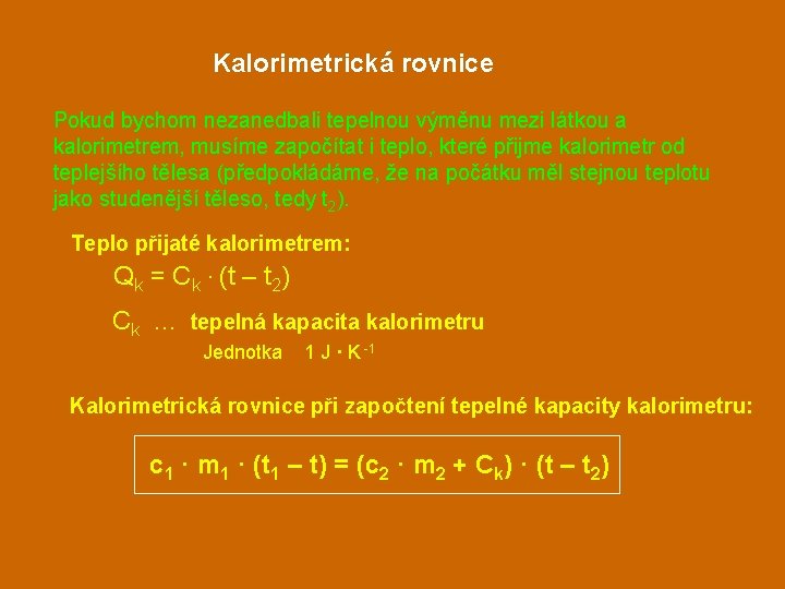 Kalorimetrická rovnice Pokud bychom nezanedbali tepelnou výměnu mezi látkou a kalorimetrem, musíme započítat i